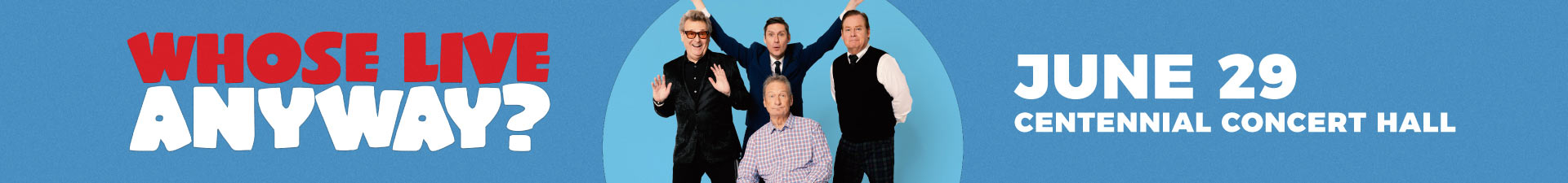 Whose Live Anyway - June 29, 2025 - Centennial Concert Hall